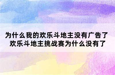 为什么我的欢乐斗地主没有广告了 欢乐斗地主挑战赛为什么没有了